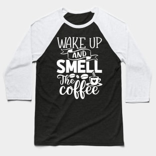 Wake Up and Smell the Coffee - Coffee Lover Baseball T-Shirt